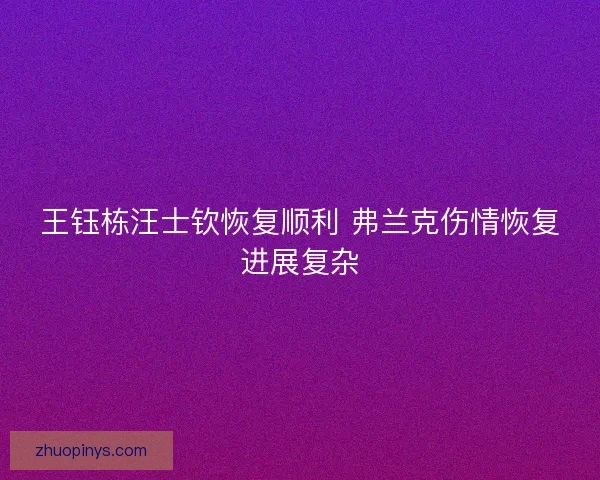 王钰栋汪士钦恢复顺利 弗兰克伤情恢复进展复杂